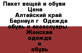 Пакет вещей и обуви 42-46/37 › Цена ­ 2 500 - Алтайский край, Барнаул г. Одежда, обувь и аксессуары » Женская одежда и обувь   . Алтайский край,Барнаул г.